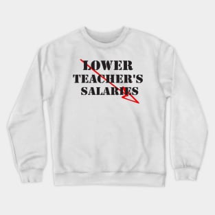 lower teacher's salaries Crewneck Sweatshirt